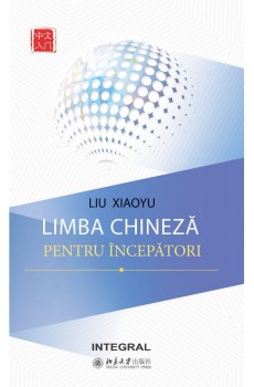 LIMBA CHINEZĂ PENTRU ÎNCEPĂTORI - Liu Xiaoyu